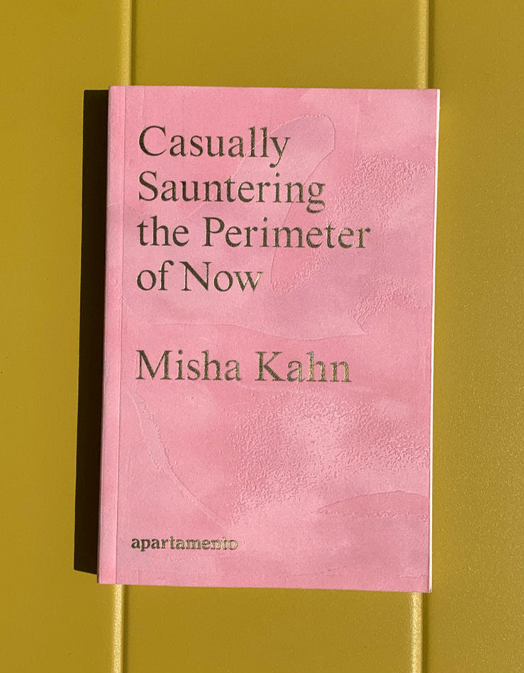 Misha Kahn : Casually Sauntering the Perimeter of Now
