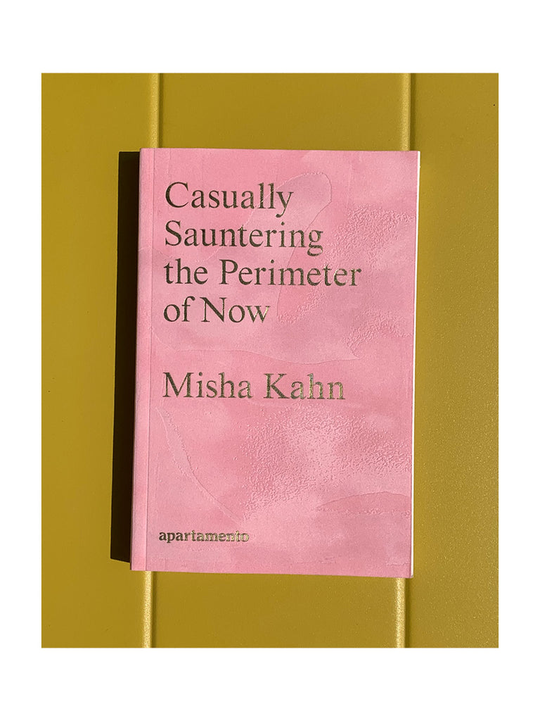 Misha Kahn : Casually Sauntering the Perimeter of Now